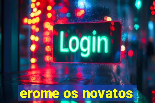 erome os novatos